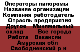 Операторы пилорамы › Название организации ­ Компания-работодатель › Отрасль предприятия ­ Другое › Минимальный оклад ­ 1 - Все города Работа » Вакансии   . Амурская обл.,Свободненский р-н